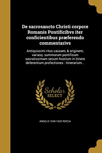 De sacrosancto Christi corpore Romanis Pontificibvs iter conficientibus præferendo commentarivs: Antiquissimi ritus causam, & originem, variasq. ... profectiones: itinerarium... (Latin Edition)