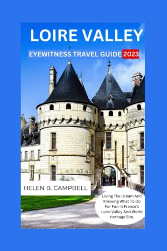 Loire Valley Eyewitness Travel Guide 2023: Living The Dream And Knowing What To Do For Fun In France's Loire Valley And World Heritage Site #TOP17