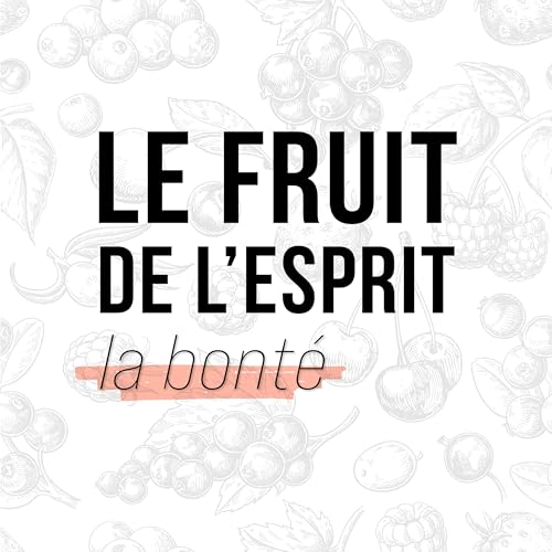 La bont&eacute; &bull; Le fruit de l'Esprit #7