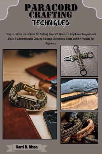 Paracord Crafting Techniques: Easy-to-Follow Instructions for Crafting Paracord Bracelets, Keychains, Lanyards & More: A Comprehensive Guide to Paracord Techniques, Knots & DIY Projects for Beginners