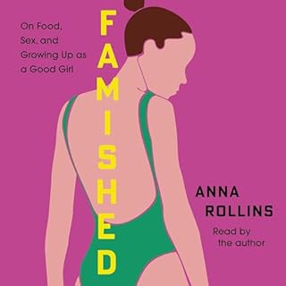 Famished: On Food, Sex, and Growing Up as a Good Girl Audiobook By Anna Rollins cover art