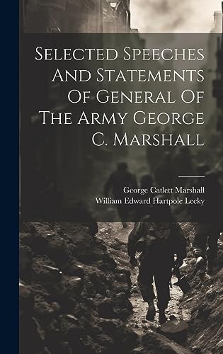 Selected Speeches And Statements Of General Of The Army George C. Marshall