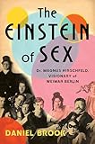 The Einstein of Sex: Dr. Magnus Hirschfeld, Visionary of Weimar Berlin