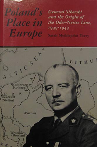 Poland's Place in Europe: General Sikorski and the Origin of the Oder-Neisse Line, 1939-1943