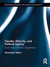 Gender, Ethnicity and Political Agency: South Asian Women Organizing (Routledge Research in Gender and Society)