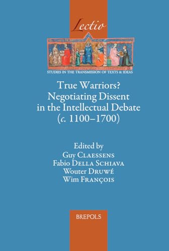 True Warriors? Negotiating Dissent in the Intellectual Debate c. 1100-1700 (Lectio) (English and French and Italian Edition)