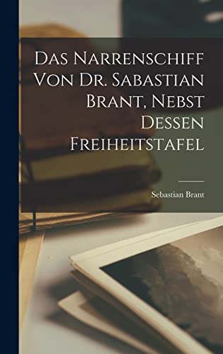 Das Narrenschiff von Dr. Sabastian Brant, Nebst dessen Freiheitstafel (German Edition)