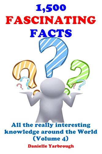 1,500 FASCINATING FACTS: All the really interesting knowledge around the World (Volume 4)