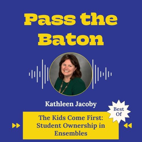 Best of - The Kids Come First: Student Ownership in Ensembles, featuring Kathleen Jacoby