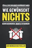 Wie gewünscht, NICHTS! - Gern geschehen!: Ein Notizbuch für alle die sich NICHTS gewünscht haben I A5 I 160 Seiten voller Nichts