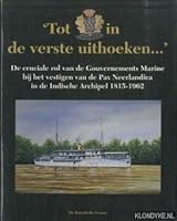 Tot in de verste uithoeken--: De cruciale rol van de Gouvernements Marine bij het vestigen van de Pax Neerlandica in de Indische Archipel 1815-1962 (Dutch Edition) 9067074349 Book Cover