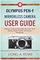 Olympus PEN-F Mirrorless Camera User Guide: A Beginner to Advanced Manual for Micro Four Thirds Mastery, Creative Controls, and Stunning Photography B0H82WZ8HV Book Cover