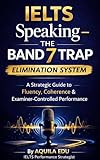 IELTS Speaking – The Band 7 Trap Elimination System: A Strategic Guide to Fluency, Coherence & Examiner-Controlled Performance