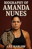 BIOGRAPHY OF AMANDA NUNES: THE LIONESS WHO REDEFINED GREATNESS