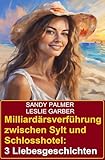  Milliardärsverführung zwischen Sylt und Schlosshotel: 3 Liebesgeschichten