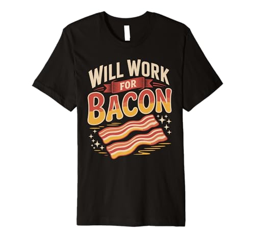 Will Work for Bacon T Shirt Funny Bacon Clothing Bacon Premium T-Shirt