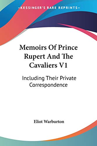 Memoirs Of Prince Rupert And The Cavaliers V1: Including Their Private Correspondence