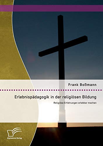 Erlebnispädagogik in der religiösen Bildung: Religiöse Erfahrungen erlebbar machen (German Edition)