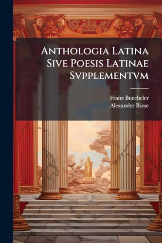 Anthologia Latina Sive Poesis Latinae Svpplementvm: Libri Salmasiani Aliorvmqve Carmina (Latin Edition)