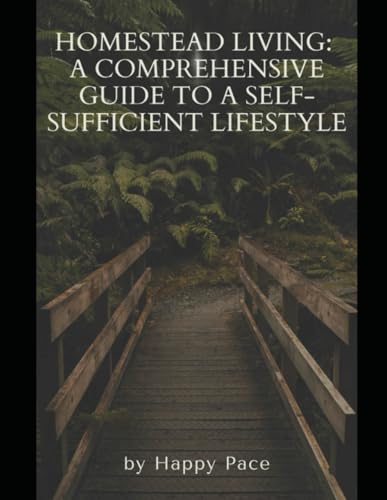 Homestead Living: A Comprehensive Guide To A Self-Sufficient Lifestyle