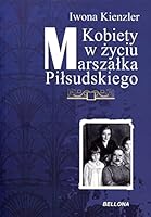 Kobiety w życiu Marszałka Piłsudskiego 8311123799 Book Cover