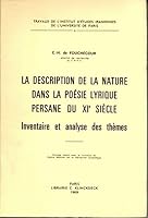 La Description de la Nature Dans La Poesie Lyrique Persane Du XIE Siecle: Inventaire Et Analyse Des Themes 2252005912 Book Cover