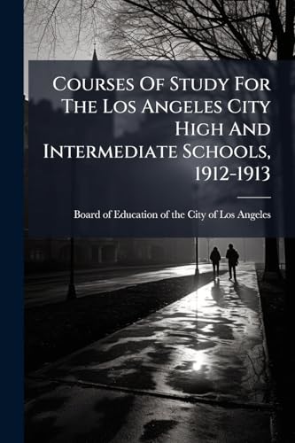Courses Of Study For The Los Angeles City High And Intermediate Schools, 1912-1913