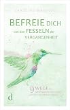 BEFREIE DICH VON DEN FESSELN DER VERGANGENHEIT: 9 Wege für zartbesaitete Menschen, um alte Wunden zu heilen - Caroline Makovec 