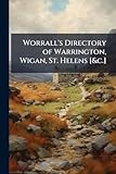  Worrall\'s Directory of Warrington, Wigan, St. Helens [&c.]