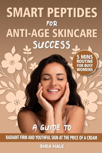 Smart Peptides for Anti-Age Skincare Success: A Guide to Radiant Firm and Youthful Skin at the Price of a Cream, Unlock the Protocol that Helps You Look Refreshed and Ageless Naturally.