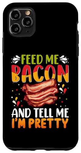 Feed me Bacon and Tell Me I'm Pretty Shirt Bacon Apparel Case for iPhone 11 Pro Max