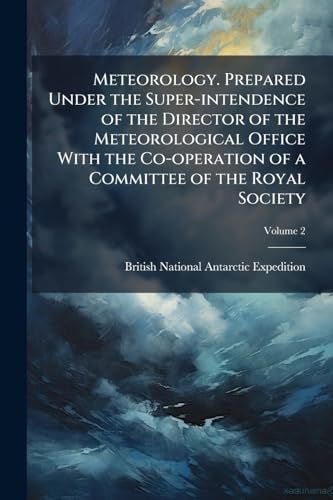 Meteorology. Prepared Under the Super-intendence of the Director of the Meteorological Office With the Co-operation of a Committee of the Royal Society; Volume 2
