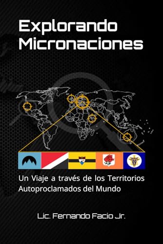 Explorando Micronaciones: Un Viaje a través de los Territorios Autoproclamados del Mundo (Spanish Edition)