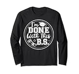 I'm Done With This B.S - College Graduation Long Sleeve T-Shirt