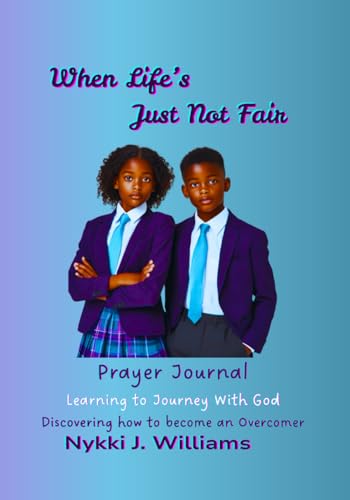 When Life's Just Not Fair: Prayer Journal: Learning to Journey With God Disvcovering How to Become an Overcomer