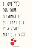 I Love You for Your Personality But That Butt is A Really Nice Bonus: Gift Funny Valentine's Day Gift Lined Notebook Journal - Birthday, Anniversary, ... Girlfriend (Valentine's Day Gift for Her)