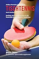 Aufbau Mentaler Starke Beim Tischtennis Durch Meditation: Entfalte Dein Potenzial Durch Die Kontrolle Deiner Inneren Gedanken 1511923962 Book Cover