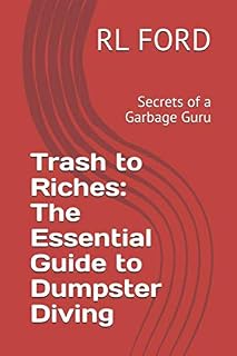 Trash to Riches: The Essential Guide to Dumpster Diving: Secrets of a Garbage Guru