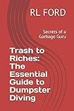 Trash to Riches: The Essential Guide to Dumpster...