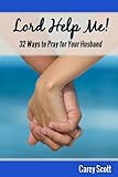 Lord Help Me! 32 Ways to Pray for Your Husband
