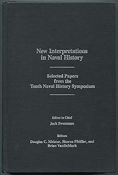 New Interpretations in Naval History: Selected Papers from the Tenth Naval History Symposium Held at the United States Naval Academy, 11-13 Septembe