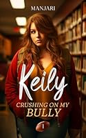 Keily: Crushing On My Bully (Book 1) - The High School Bully Romance Hit from Galatea 3911297351 Book Cover
