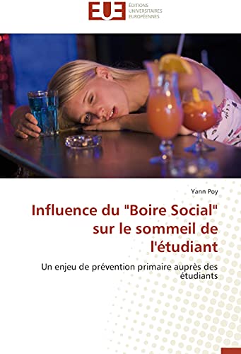 Influence du "Boire Social" sur le sommeil de l'étudiant: Un enjeu de prévention primaire auprès des étudiants (Omn.Univ.Europ.) (French Edition)