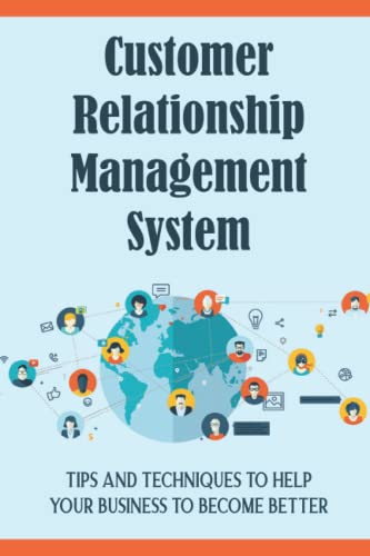 Customer Relationship Management System: Tips And Techniques To Help Your Business To Become Better