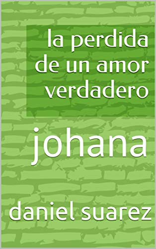 la perdida de un amor verdadero: johana (esa mujer nº 1)