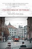 Tschechische Republik Reiseführer 2026: Mittelalterliche Städte, atemberaubende Burgen, reiche Geschichte und wunderschöne
