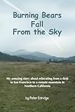 Burning Bears Fall From the Sky: My amusing story about relocating from a desk in San Francisco to a remote mountain in Northern California