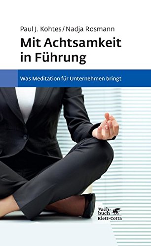 Mit Achtsamkeit in Führung: Was Meditation für Unternehmen bringt. Grundlagen, wissenschaftliche E Mit Achtsamkeit in Führung: Was Meditation für Unternehmen bringt. Grundlagen, wissenschaftliche E
