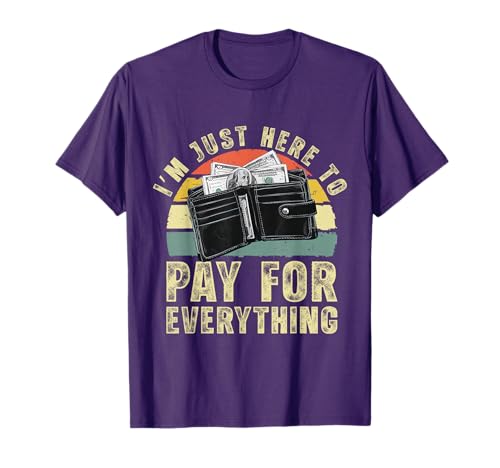 I'm Just Here To Pay For Everything Humor Quotes T-Shirt