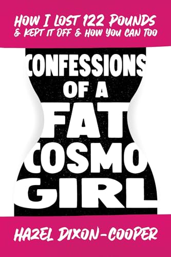 Confessions of a Fat Cosmo Girl: How I Lost 122 Pounds & Kept It Off & How You Can Too